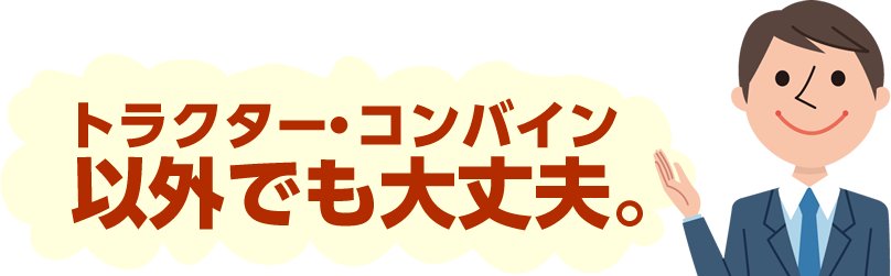 トラクター・コンバイン以外でも大丈夫。